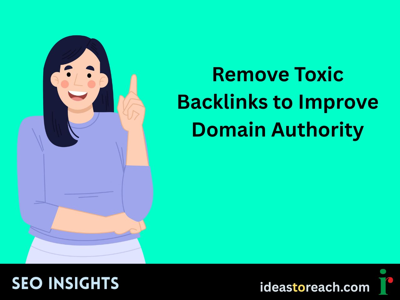 Illustration of a smiling woman pointing upward with the text “Remove Toxic Backlinks to Improve Domain Authority” – SEO Insights by IdeasToReach.
